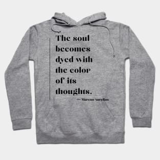 'The soul becomes dyed with the colour of its thoughts.' Marcus Aurelius Hoodie